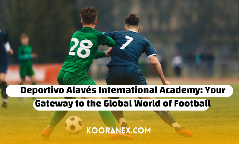 Deportivo Alavés International Academy: Your Gateway to the Global World of Football