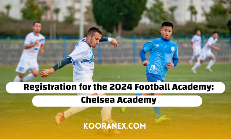 Registration for the 2024 Football Academy: Chelsea Academy