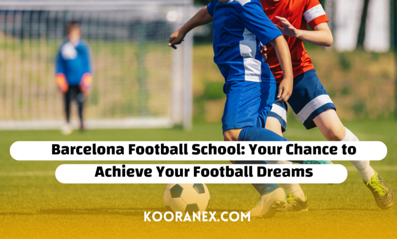 Barcelona Football School: Your Chance to Achieve Your Football Dreams